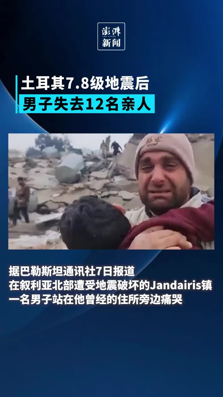 男子在土耳其强震中失去12名亲人，站在曾经的住所旁痛哭