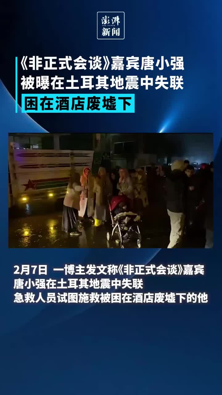 《非正式会谈》嘉宾唐小强被曝在土耳其地震中失联