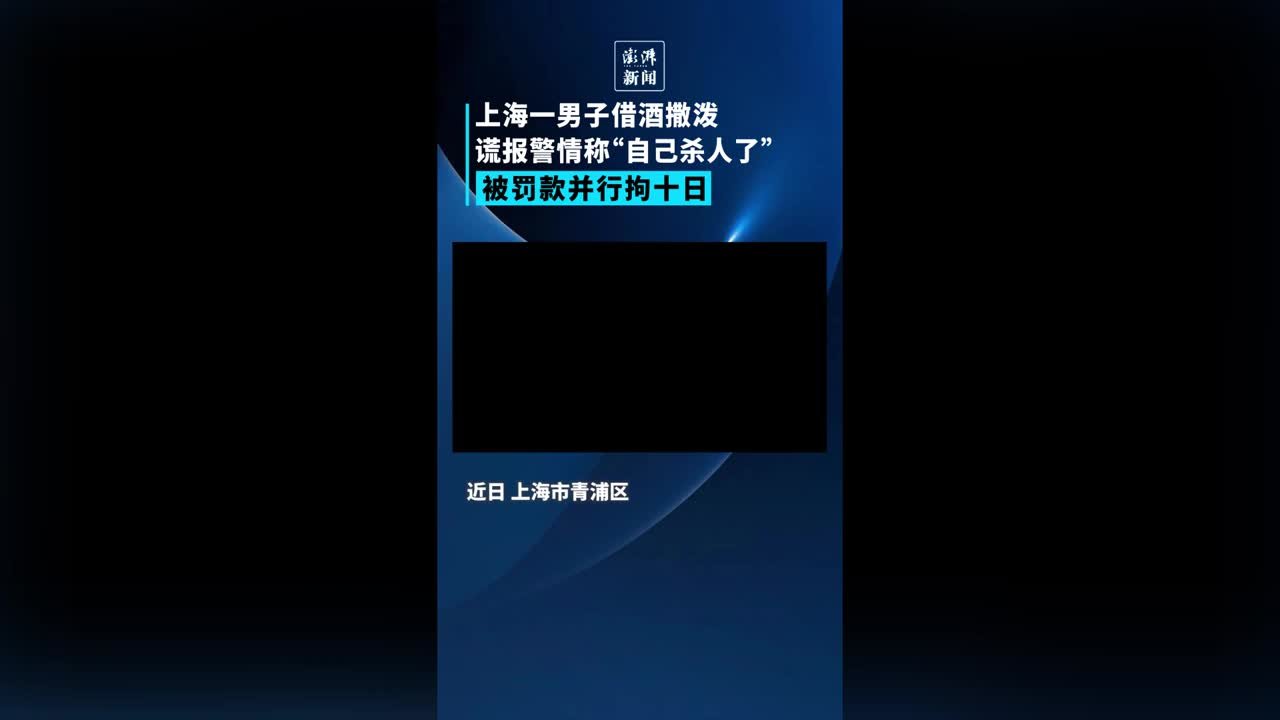 上海一男子酒后报警谎称自己杀人，被罚款并行拘十日