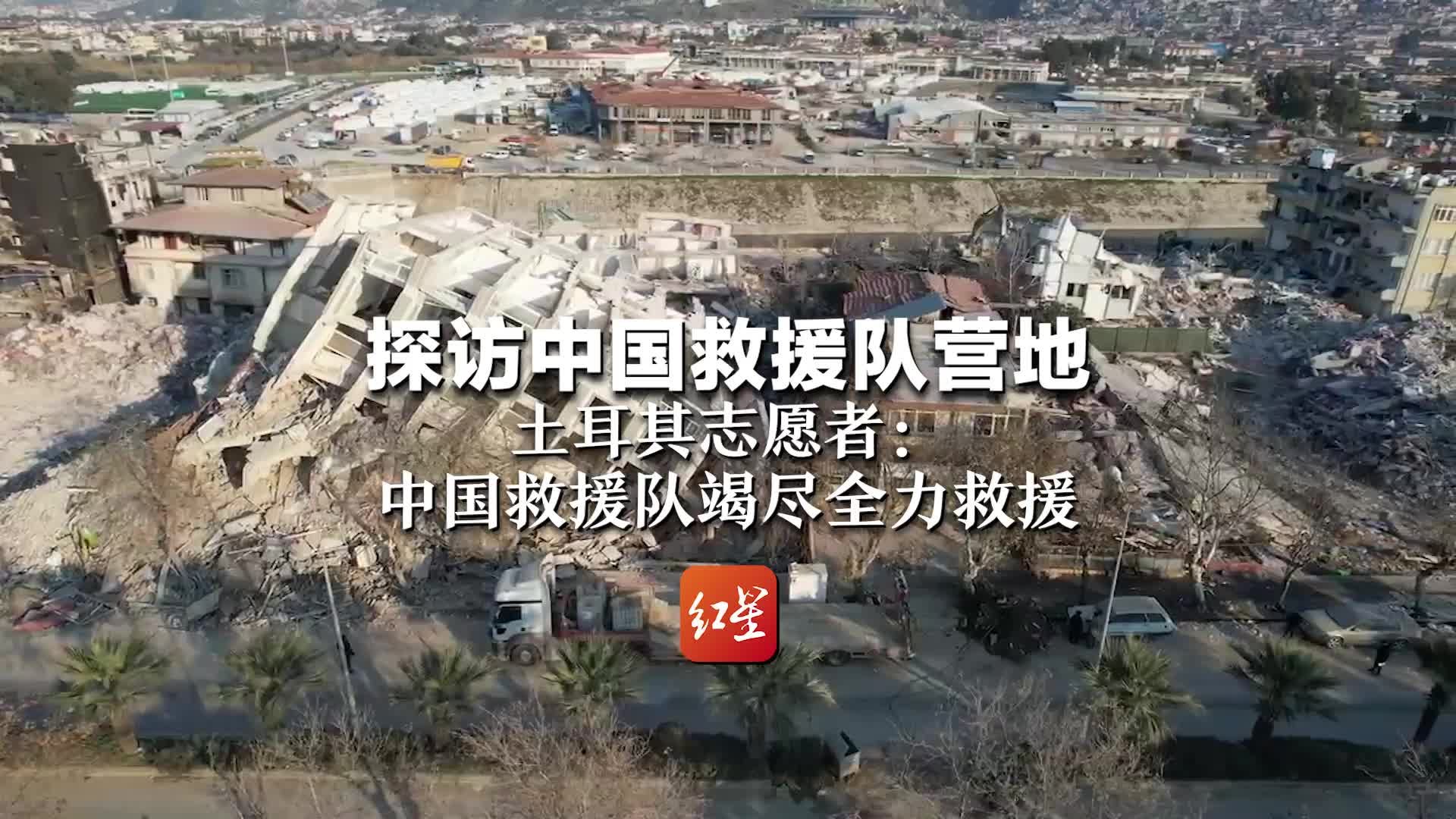 探访中国救援队营地 土耳其志愿者：中国救援队竭尽全力救援