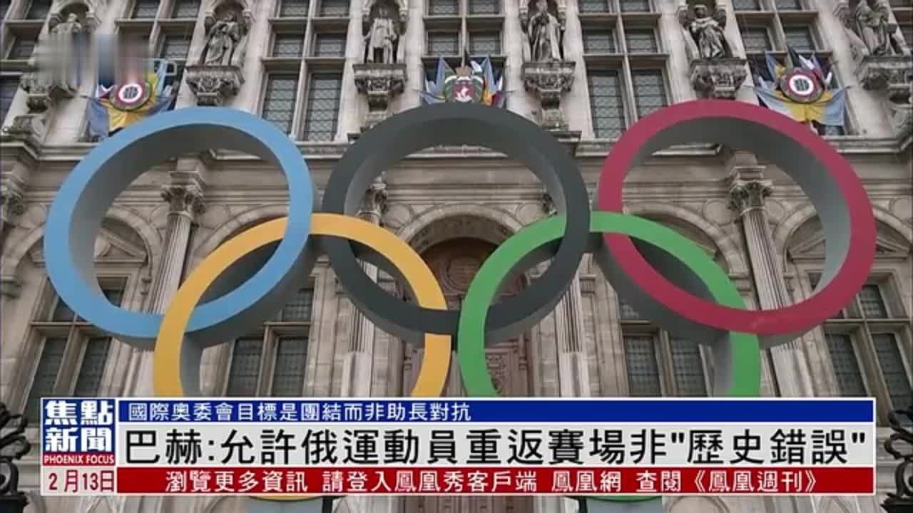 国际奥委会主席巴赫：允许俄罗斯运动员重返赛场非“历史错误”