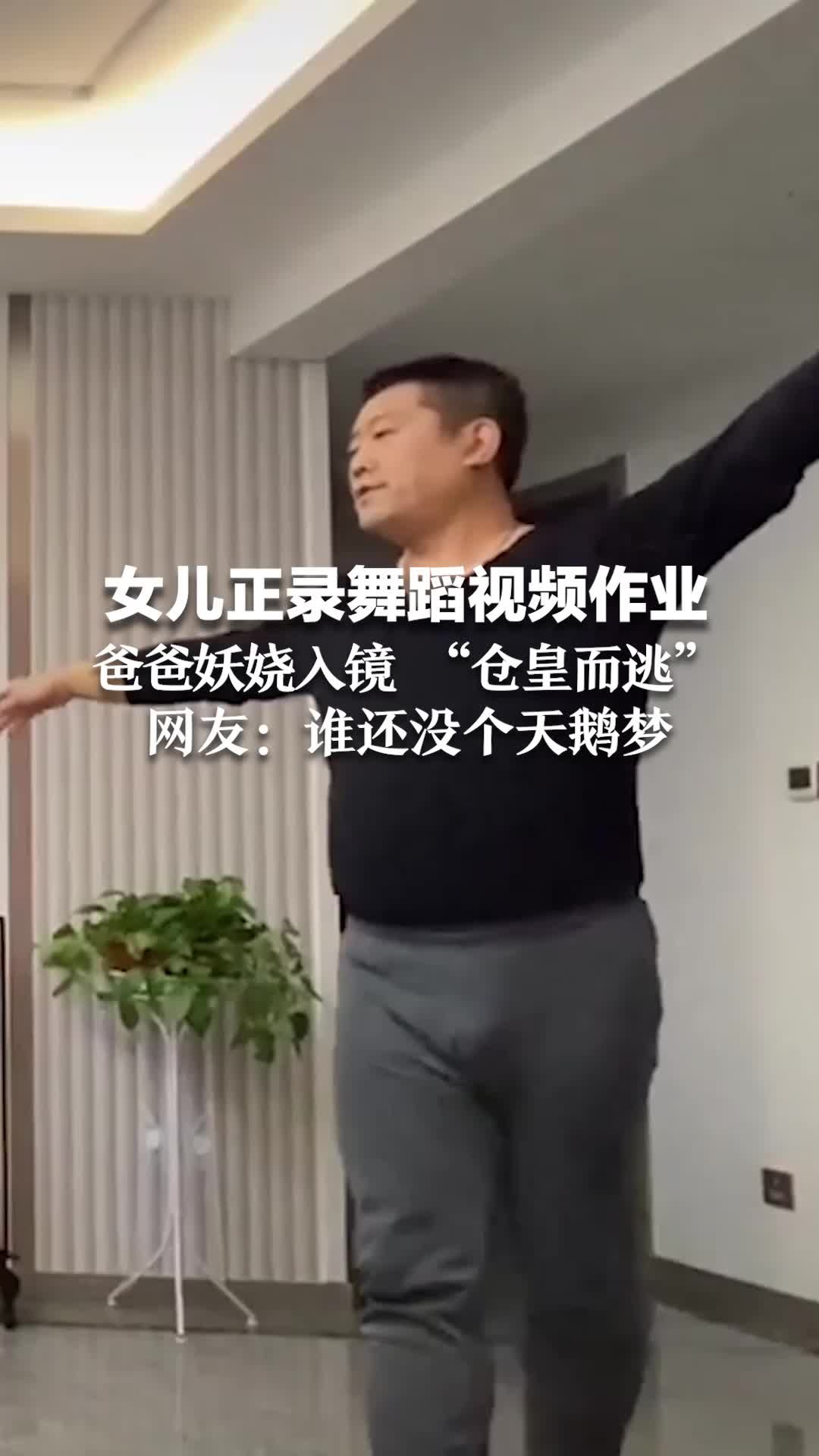 女儿正录舞蹈视频作业 爸爸“妖娆”入镜“仓皇而逃”网友：谁还没个天鹅梦