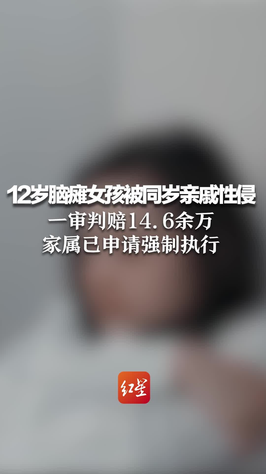 12岁脑瘫女孩被同岁亲戚性侵，一审判赔14.6余万，家属已申请强制执行