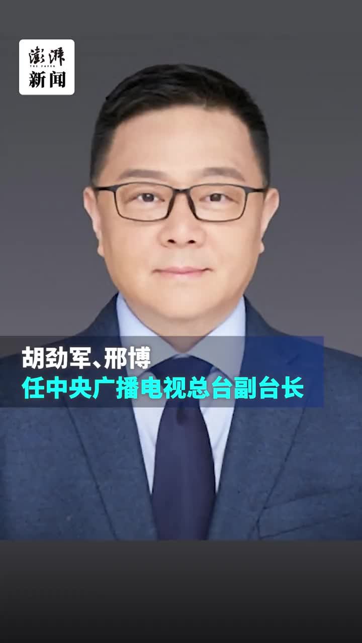 胡劲军、邢博任中央广播电视总台副台长