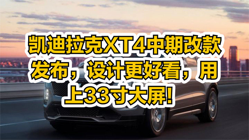 凯迪拉克XT4中期改款发布，设计更好看，用上33寸大屏