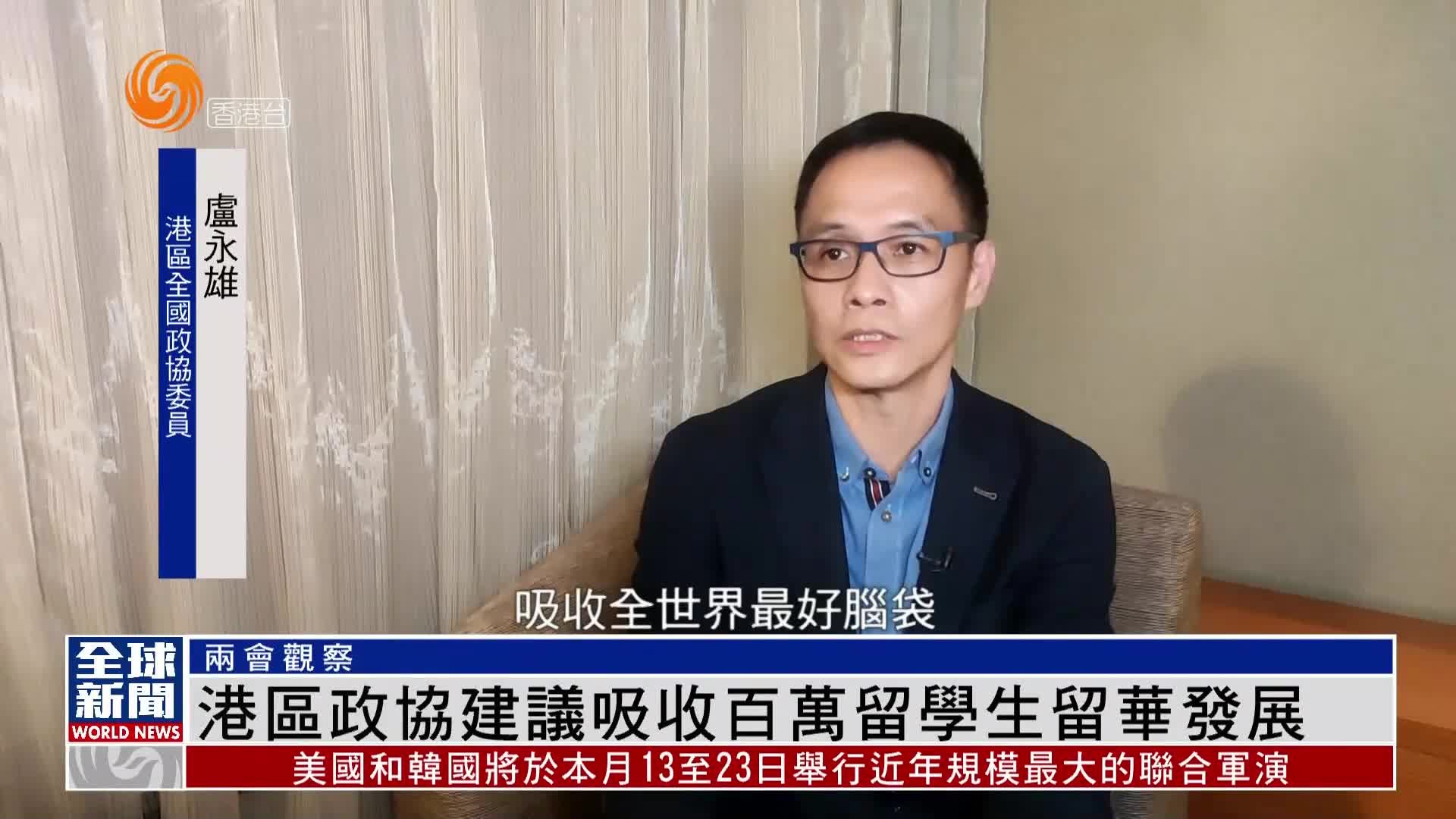 粤语报道｜两会观察：港区全国政协委员卢永雄建议吸收百万留学生留华发展