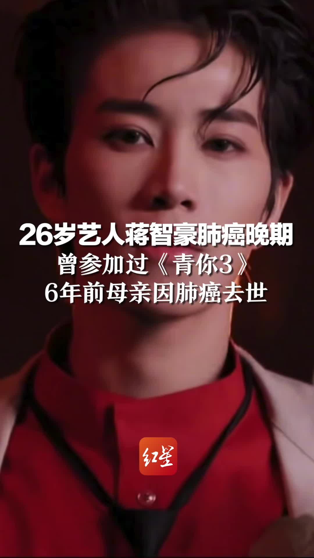 26岁艺人蒋智豪肺癌晚期 曾参加《青你3》6年前母亲肺癌去世
