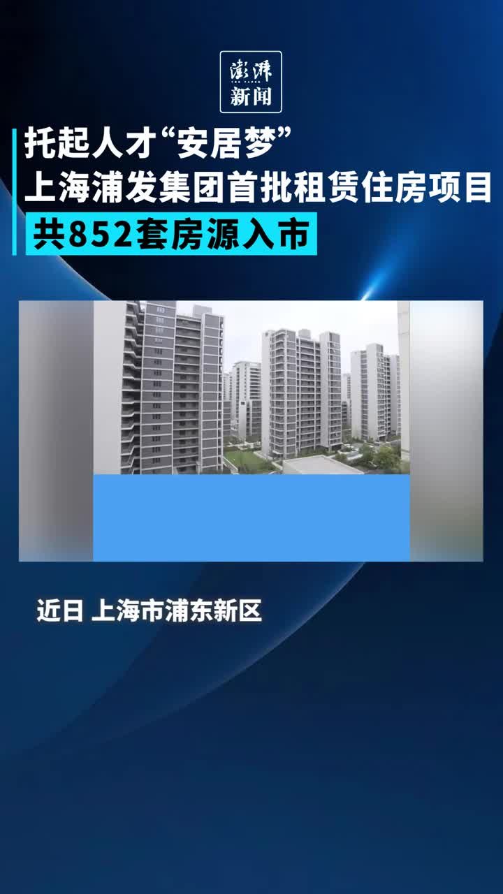 托起人才“安居梦”，上海浦发集团首批852套租赁住房入市