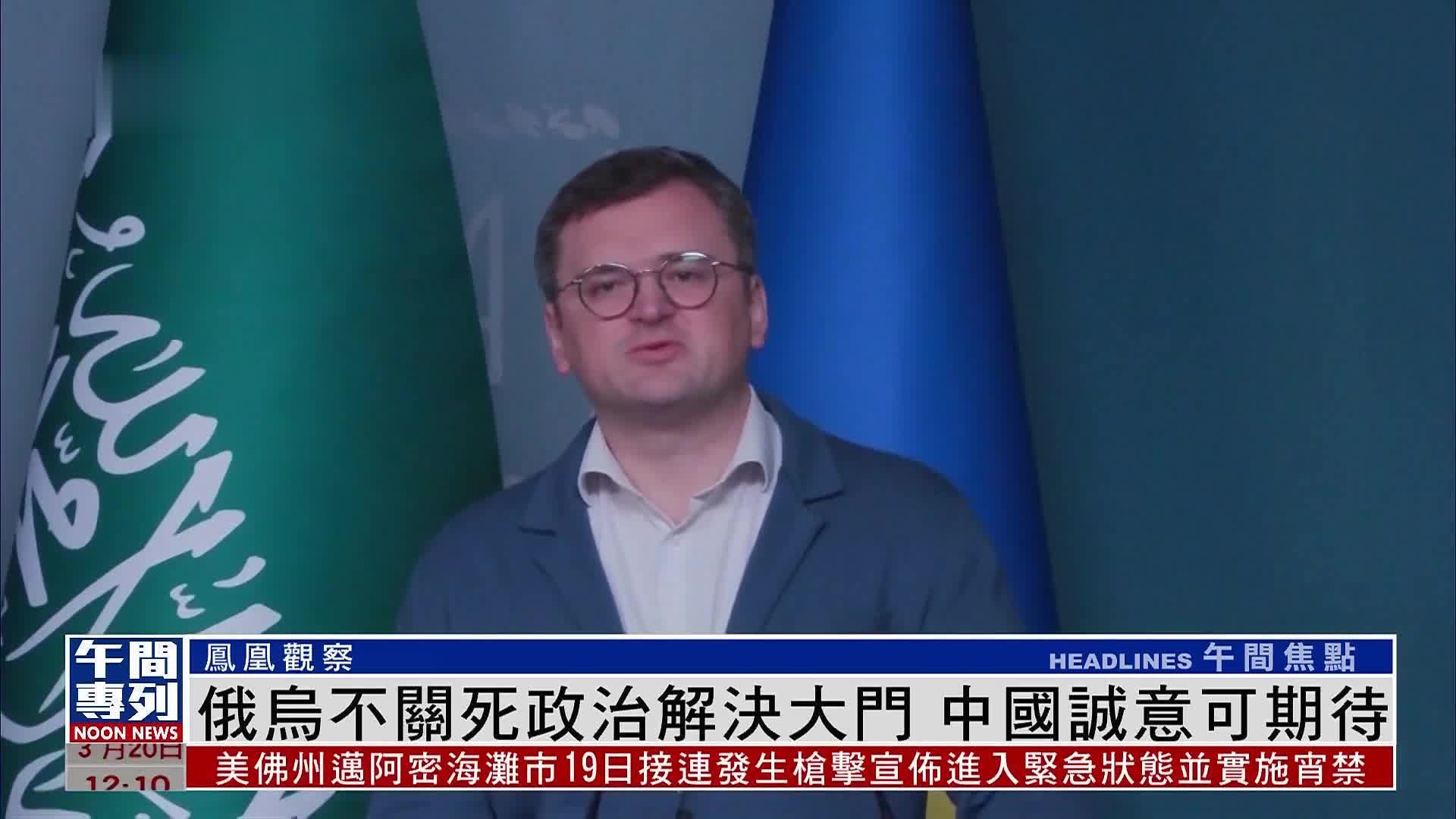 凤凰观察｜俄罗斯乌克兰不关死政治解决大门 中国诚意可期待_凤凰网视频_凤凰网