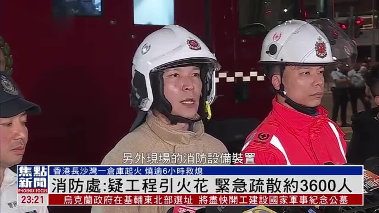 香港长沙湾一仓库起火 消防处：疑工程引火花 紧急疏散约3600人