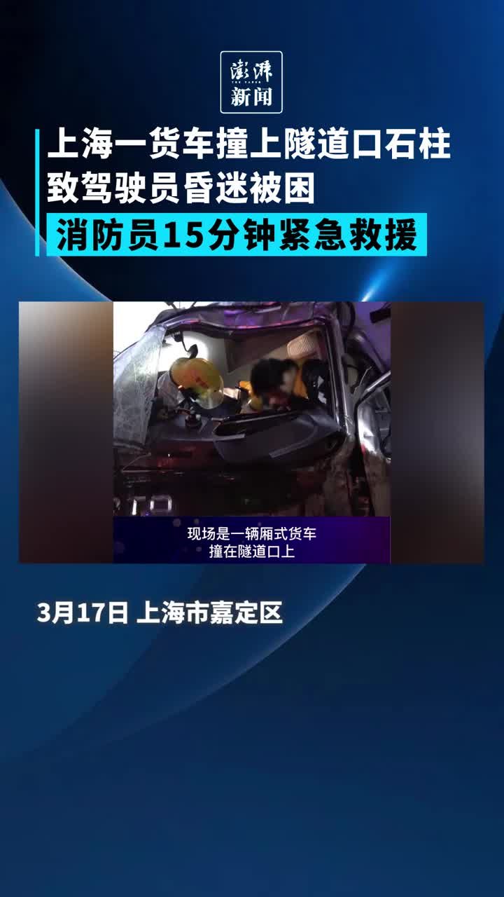 货车撞上石柱致驾驶员昏迷被困,上海消防员15分钟紧急救援_凤凰网视频_凤凰网