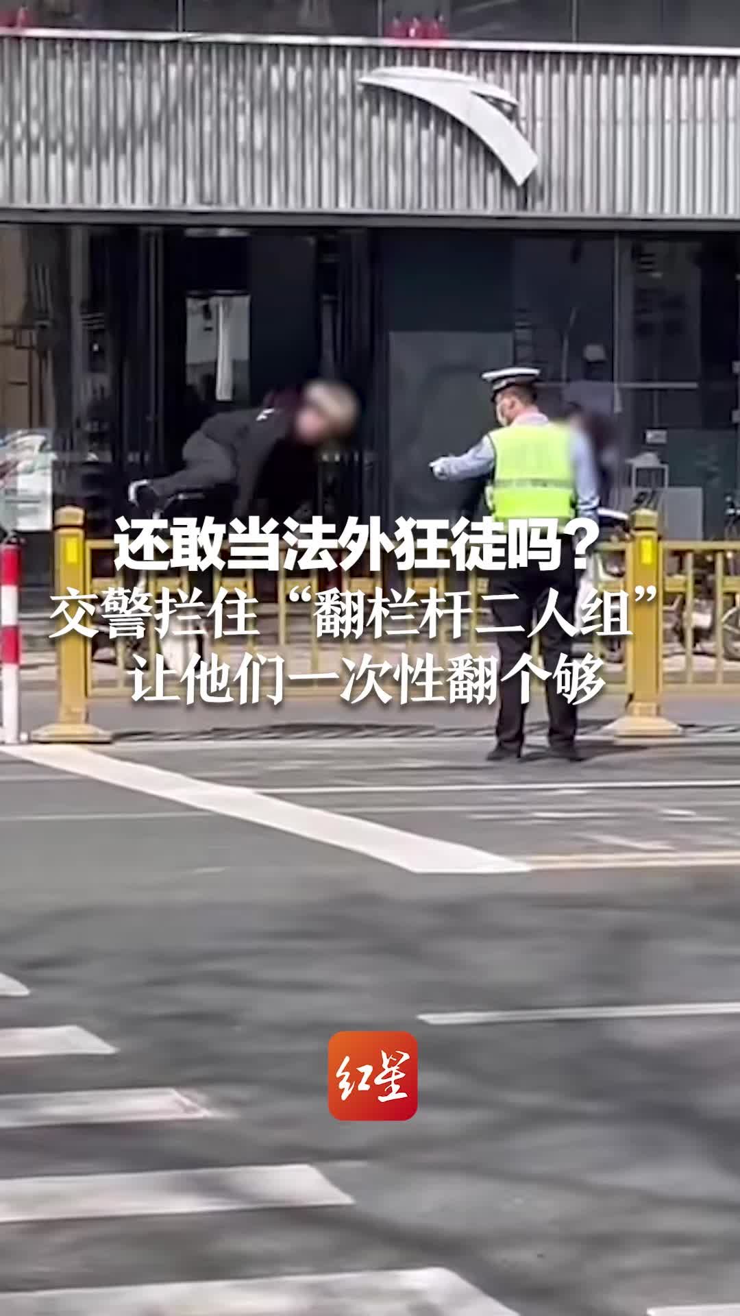 还敢当法外狂徒吗？交警拦住“翻栏杆二人组”让他们一次性翻个够