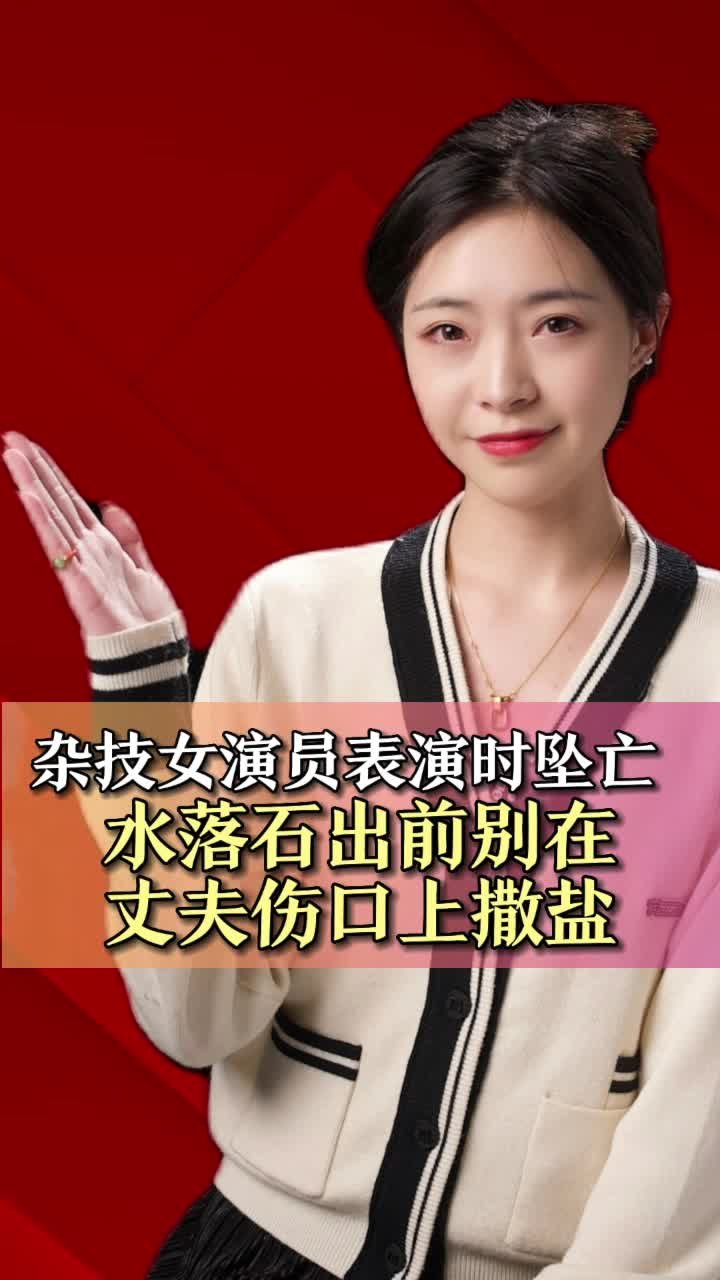 杂技女演员表演时坠亡，水落石出前别在丈夫伤口上撒盐