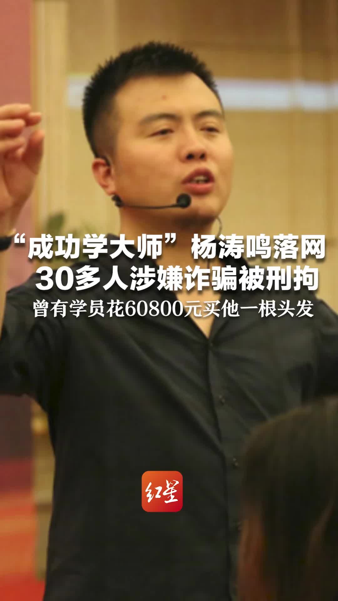 “成功学大师”杨涛鸣落网，30多人涉嫌诈骗被刑拘，曾有学员花60800元买他一根头发