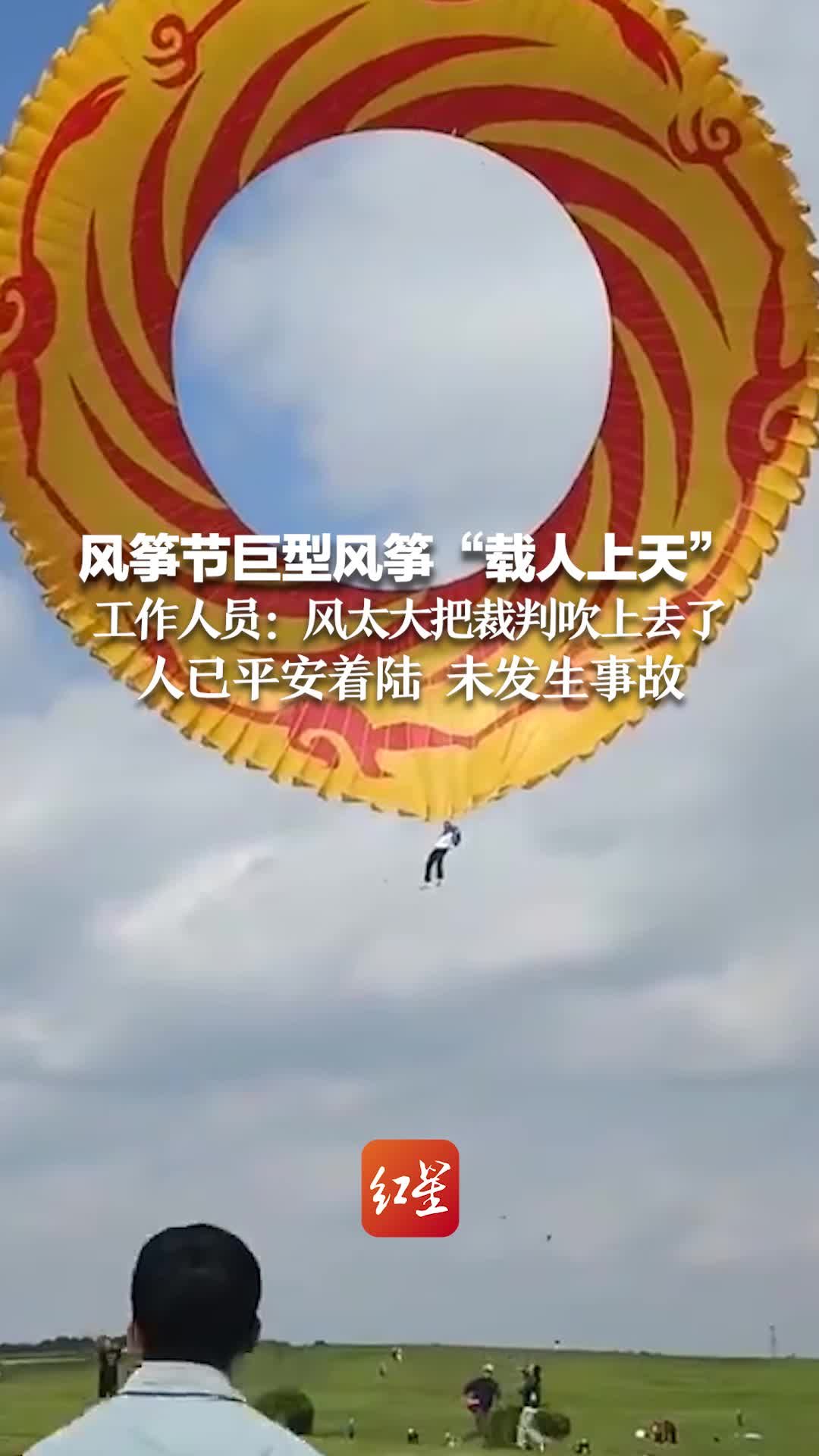 风筝节巨型风筝“载人上天”工作人员：风太大把裁判吹上去了 人已平安着陆 未发生事故