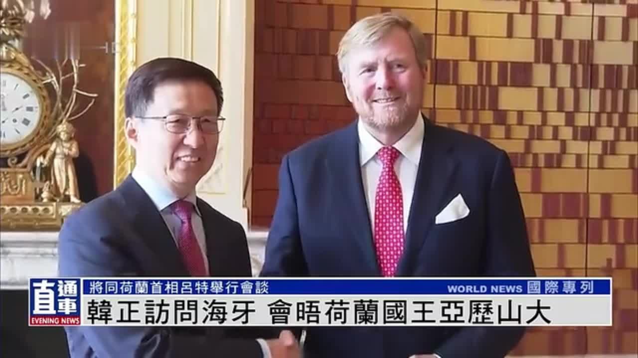 中国国家副主席韩正应邀访问荷兰 在海牙会见荷兰国王亚历山大_凤凰网视频_凤凰网