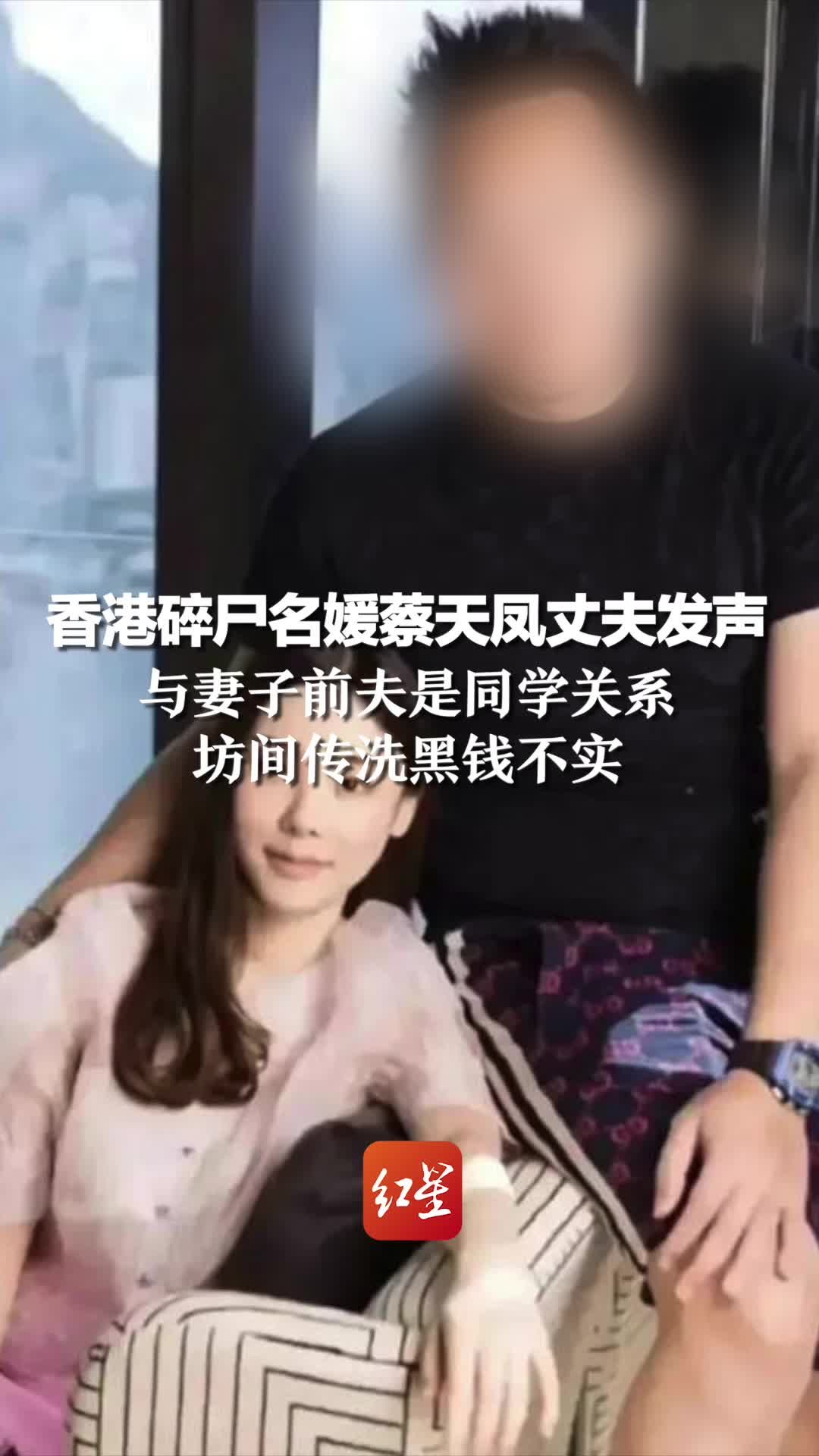 香港碎尸名媛蔡天凤丈夫发声：与妻子前夫是同学关系，坊间传洗黑钱不实 凤凰网视频 凤凰网