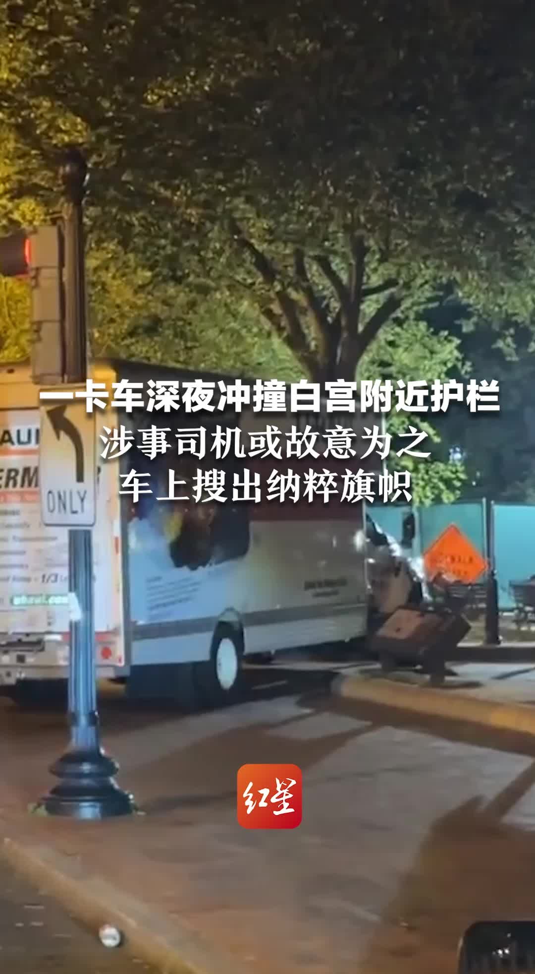 一卡车深夜冲撞白宫附近护栏，涉事司机或故意为之，车上搜出纳粹旗帜