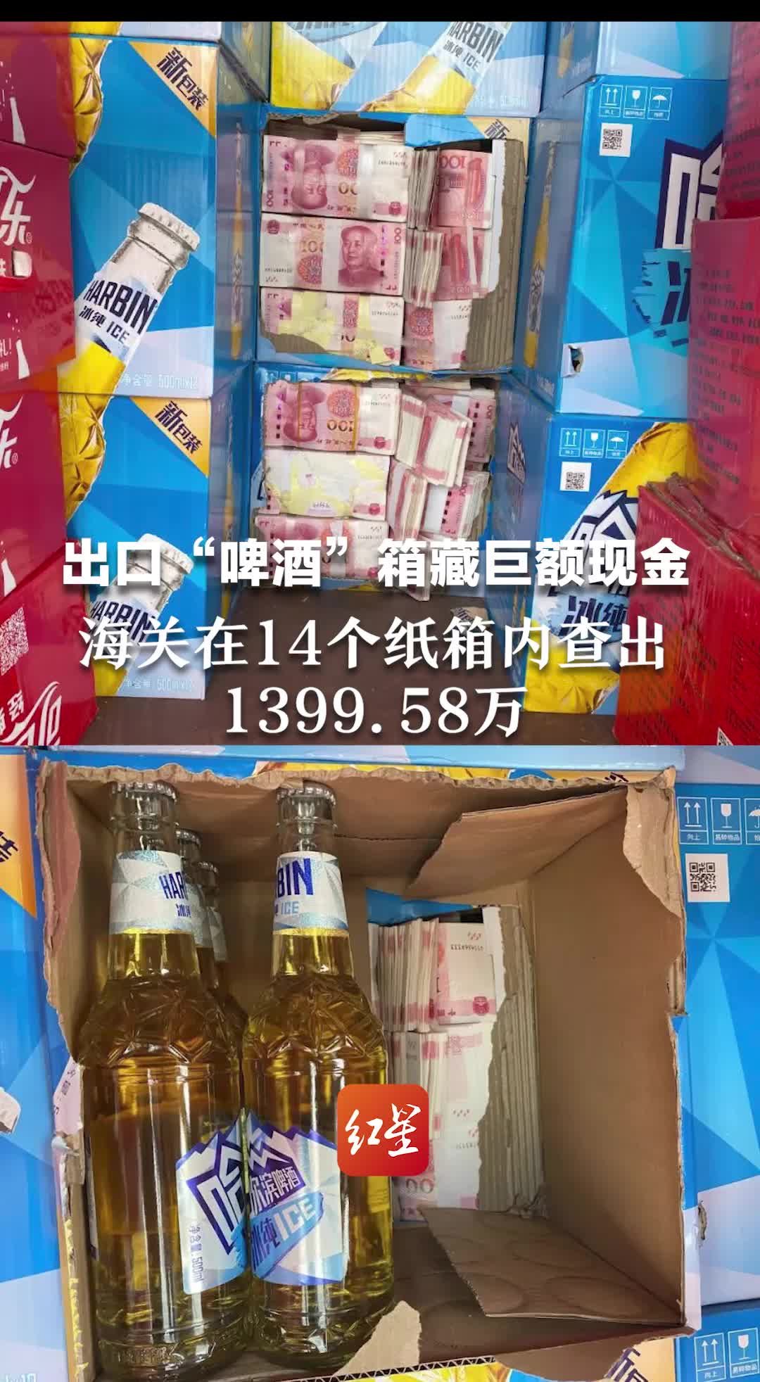 出口“啤酒”箱藏巨额现金，海关在14个纸箱内查出1399.58万