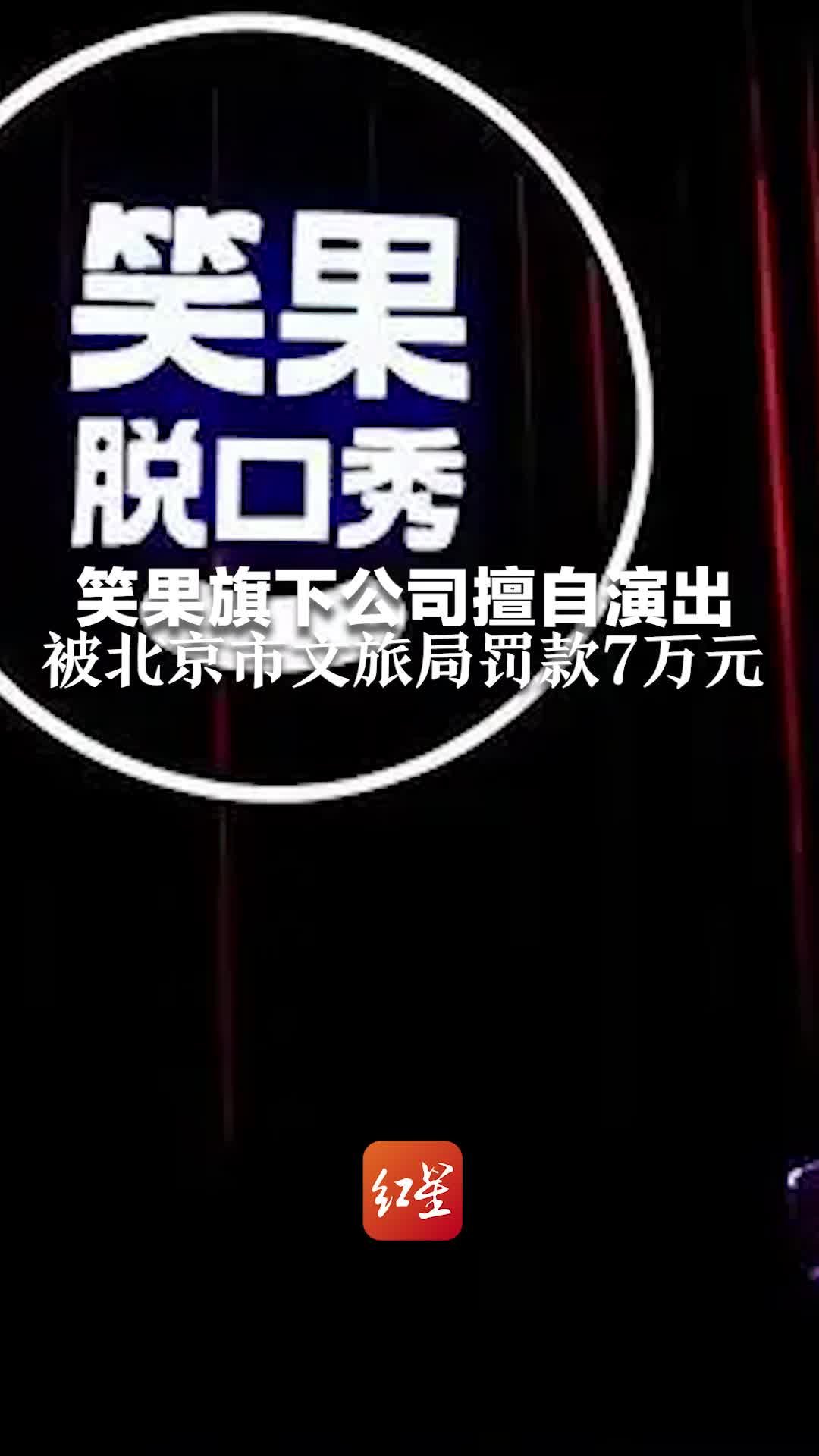 笑果旗下公司擅自演出，被北京市文旅局罚款7万元