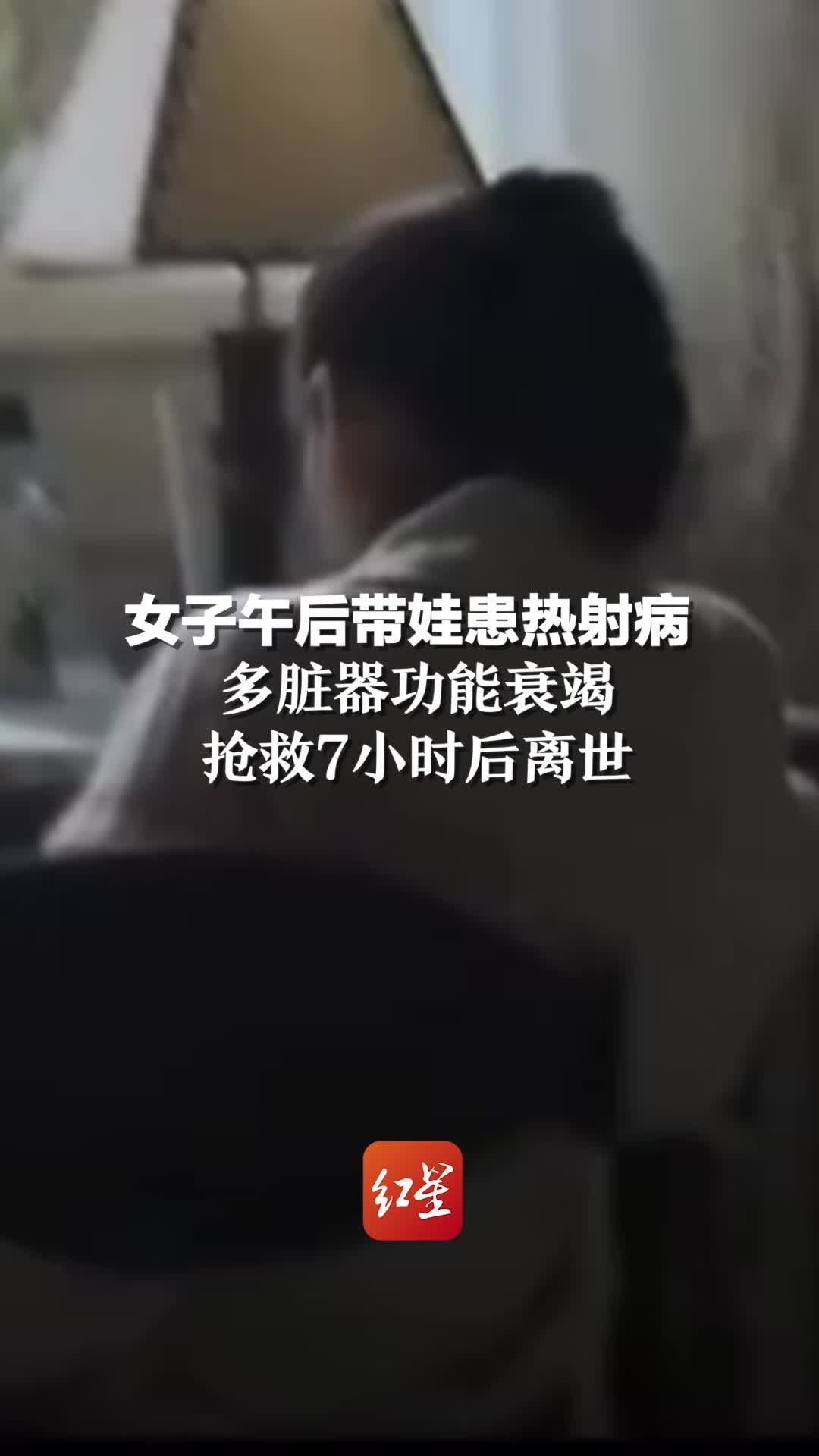 女子午后带娃患热射病，多脏器功能衰竭，抢救7小时后离世。专家提醒：出现先兆中暑、轻度中暑一定要及时加以干预