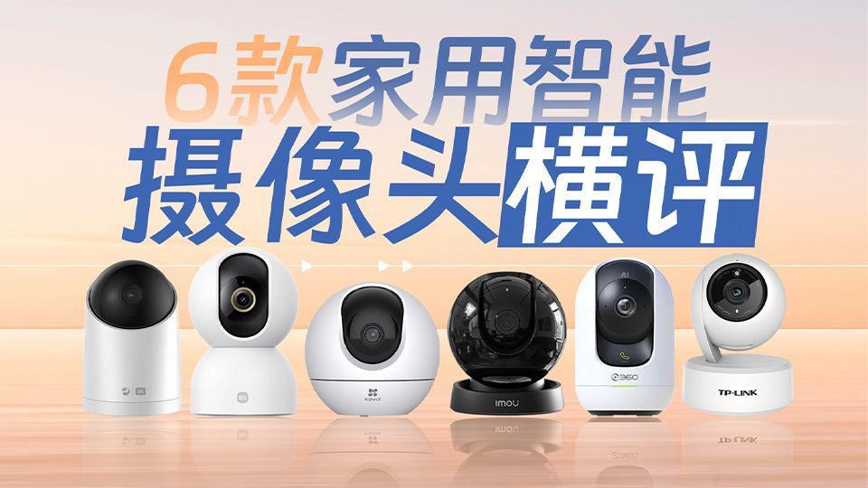 小米、 华为、萤石、乐橙、360、TP-LINK 六款家用智能摄像头横评