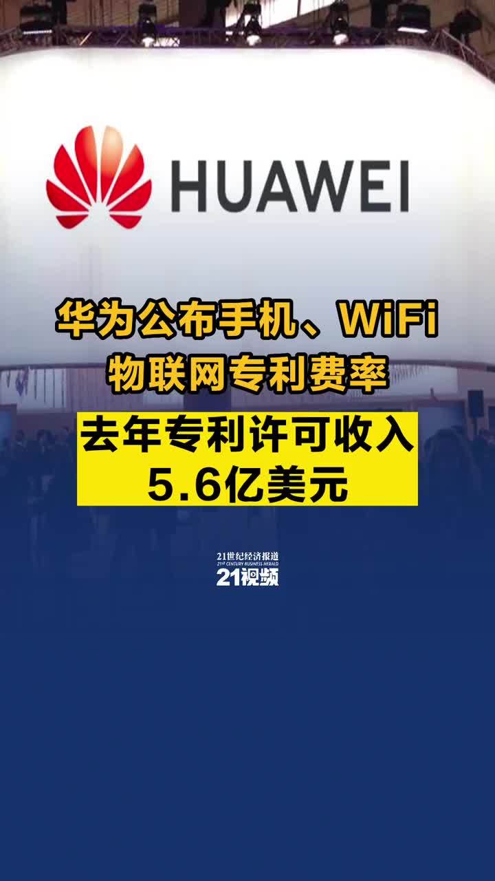 视频丨华为公布手机、WiFi、物联网专利费率 去年专利许可收入5.6亿美元