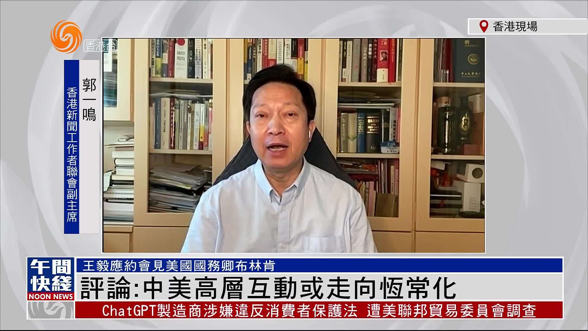 粤语报道｜郭一鸣：中美高层互动或走向恒常化