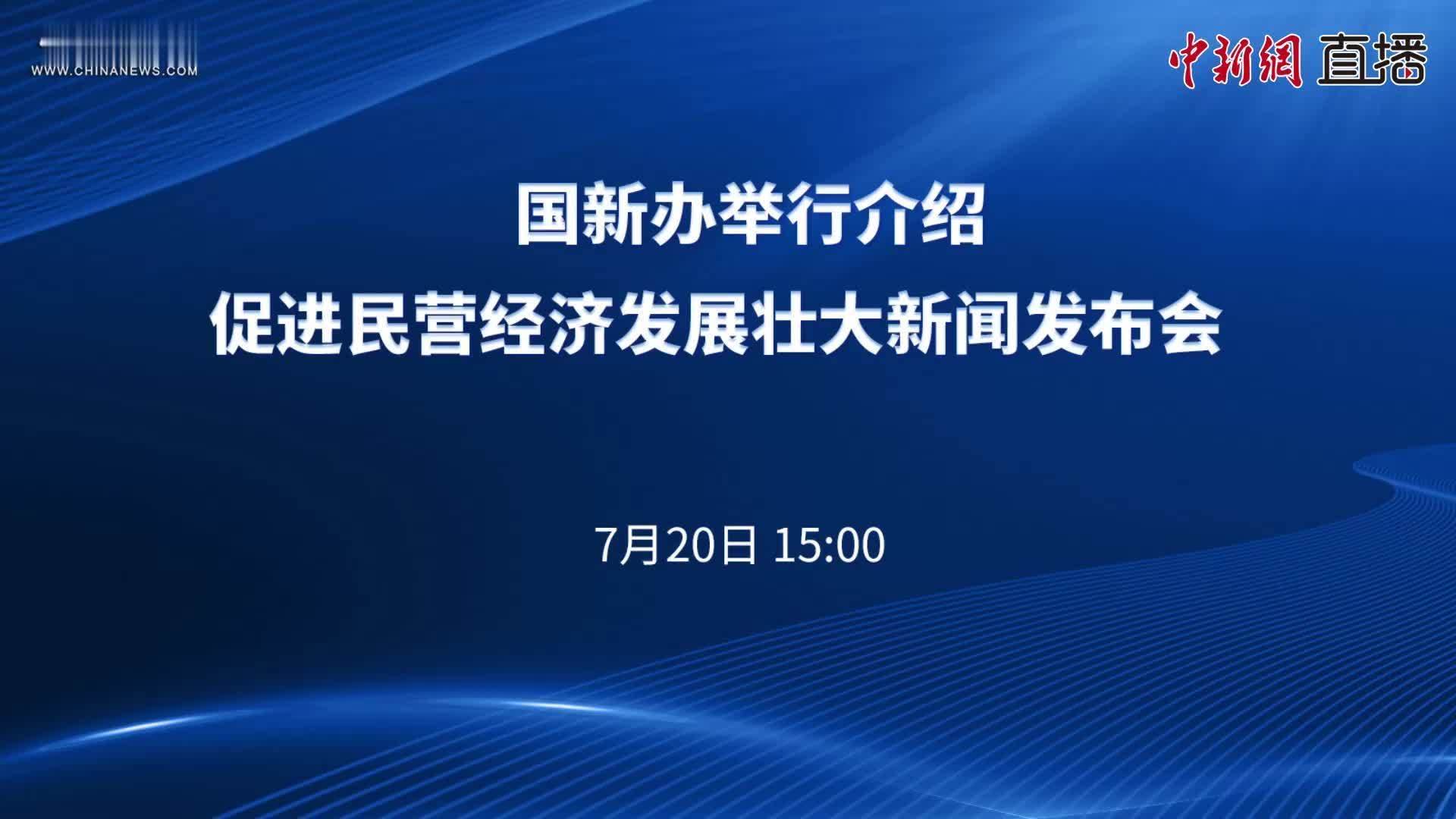 国新办举行介绍促进民营经济发展壮大新闻发布会