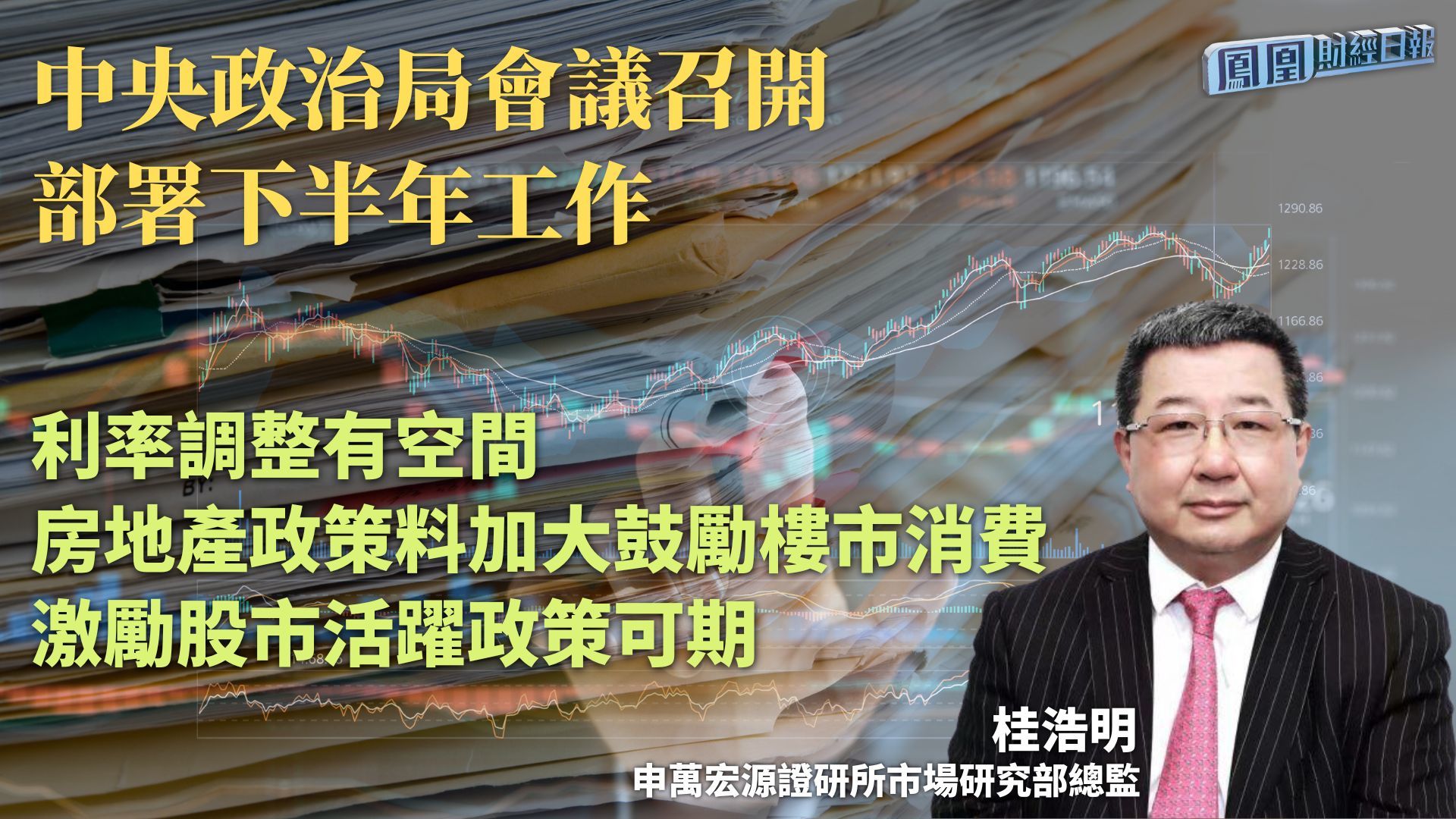 中央政治局会议召开部署下半年工作 桂浩明：利率调整有空间 房地产政策料加大鼓励楼市消费 激励股市活跃政策可期