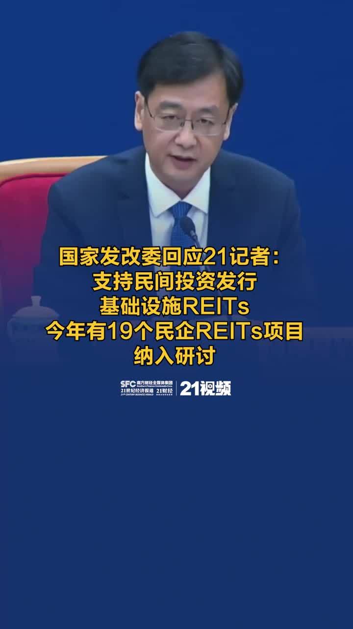 国家发改委回应21记者：支持民间投资发行基础设施REITs，今年有19个民企REITs项目纳入研讨