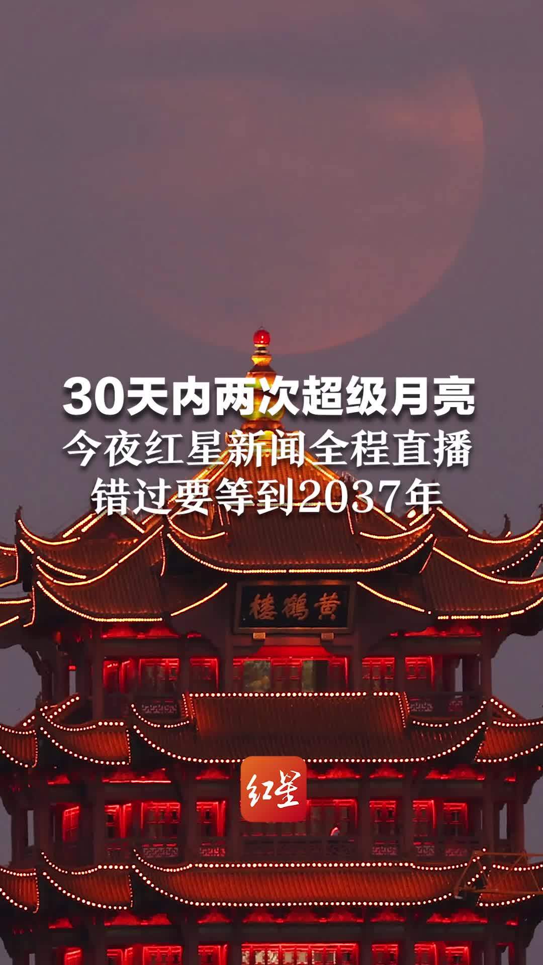 30天内两次超级月亮，今夜红星新闻全程直播，错过要等到2037年