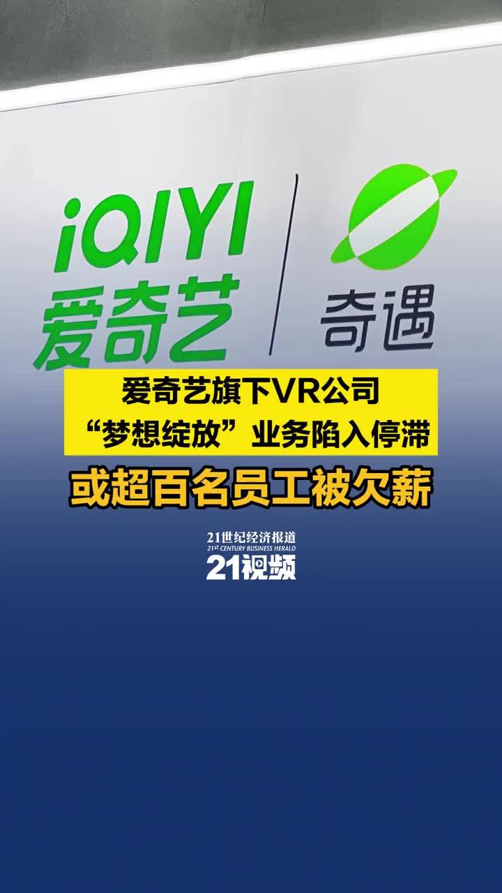 爱奇艺旗下VR公司“梦想绽放”业务陷入停滞 或超百名员工被欠薪