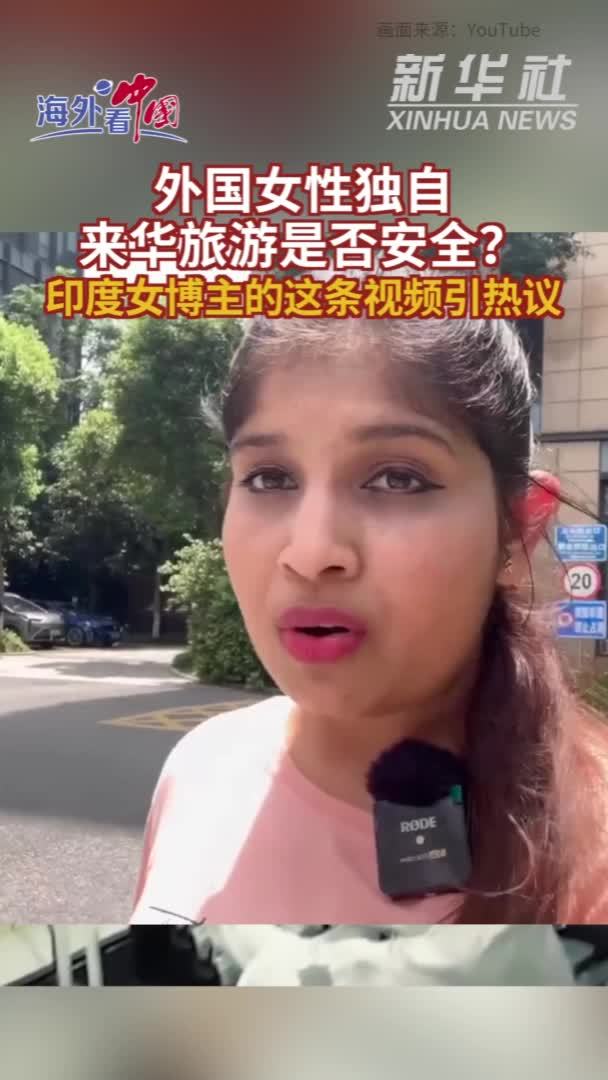 参考视频|外国女性独自来华旅游是否安全？印度女博主的这条视频引热议