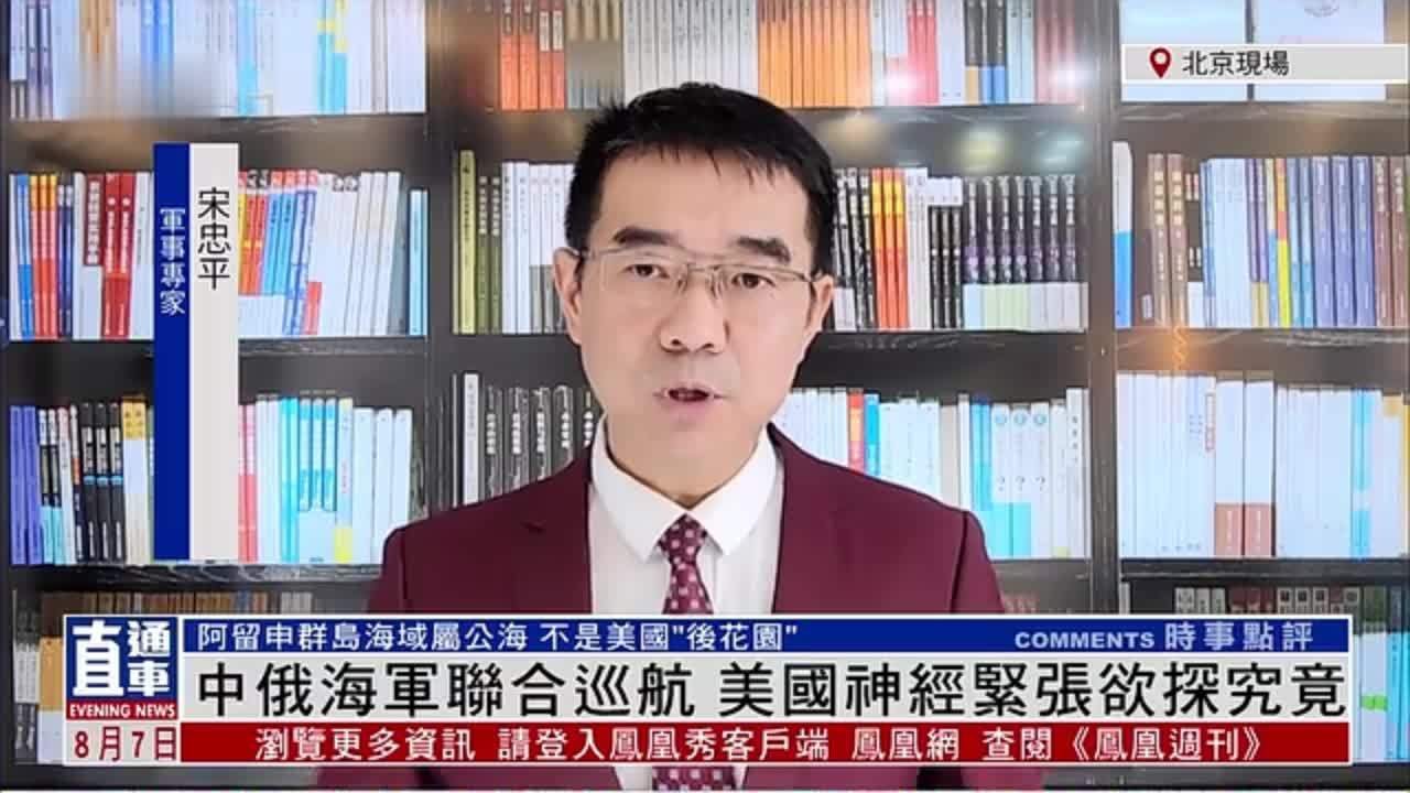 军事专家宋忠平：中俄海军联合巡航 美国神经紧张欲探究竟凤凰网视频凤凰网 7476