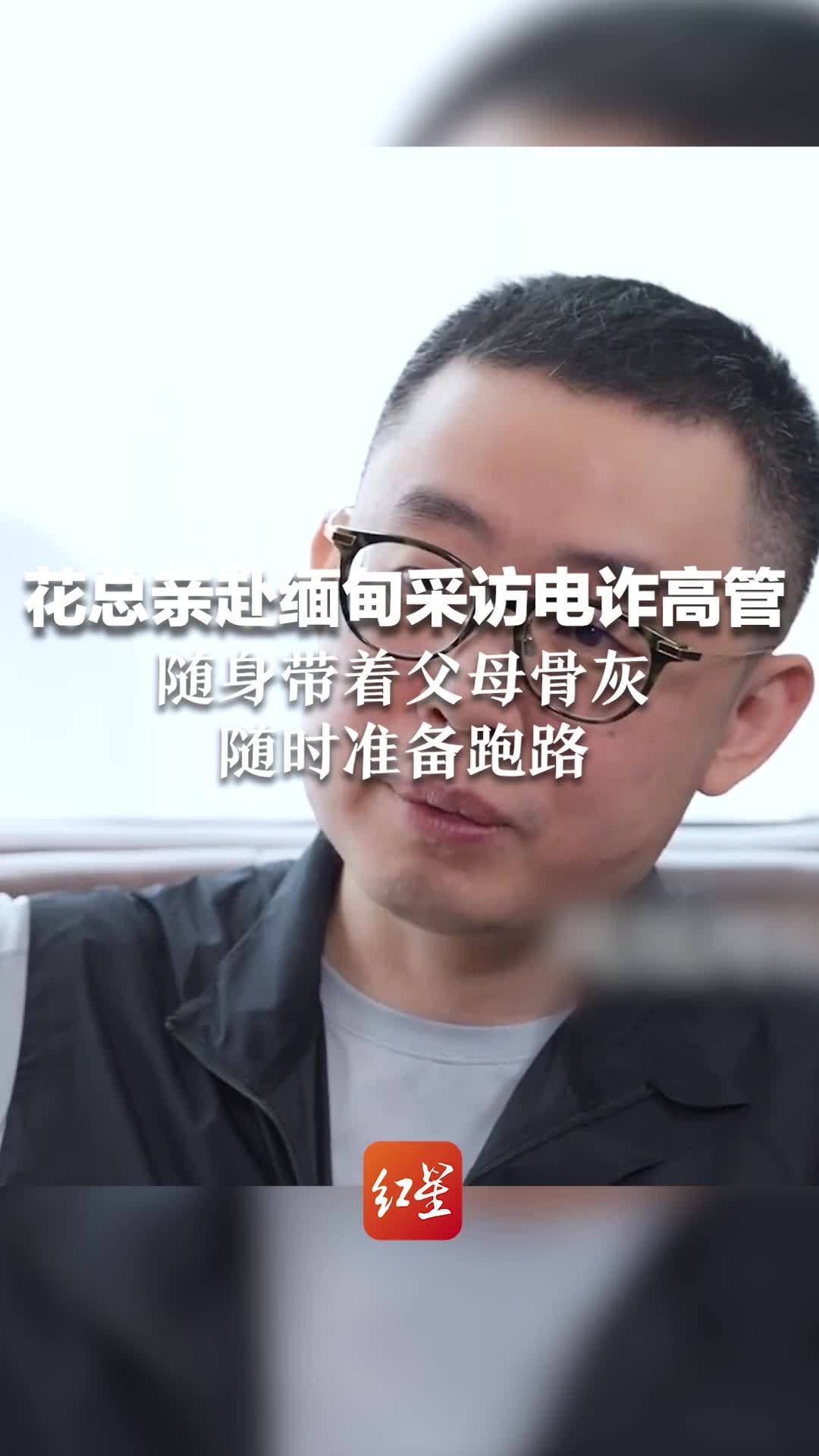 花总亲赴缅甸采访电诈高管：随身带着父母骨灰，随时准备跑路