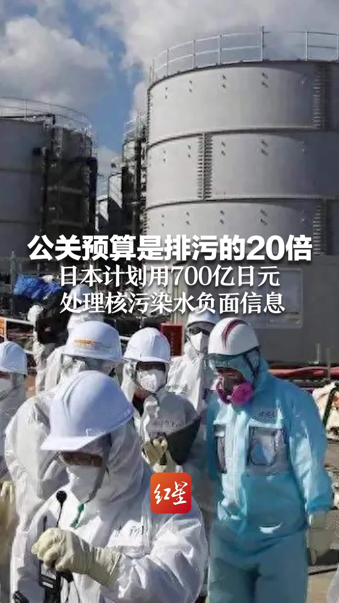 公关预算是排污的20倍 日本计划用700亿日元 处理核污染水负面信息