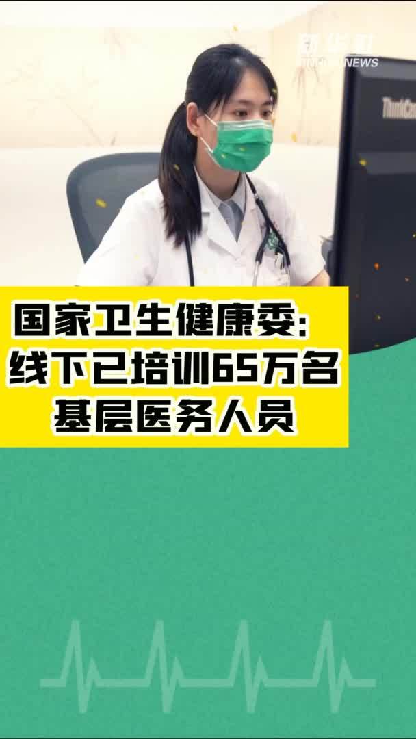 国家卫生健康委：线下已培训65万名基层医务人员 凤凰网资讯 凤凰网