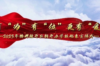 有“为”有“位”更有“爱”——2023年赣州经开区新开办学校形象宣传片
