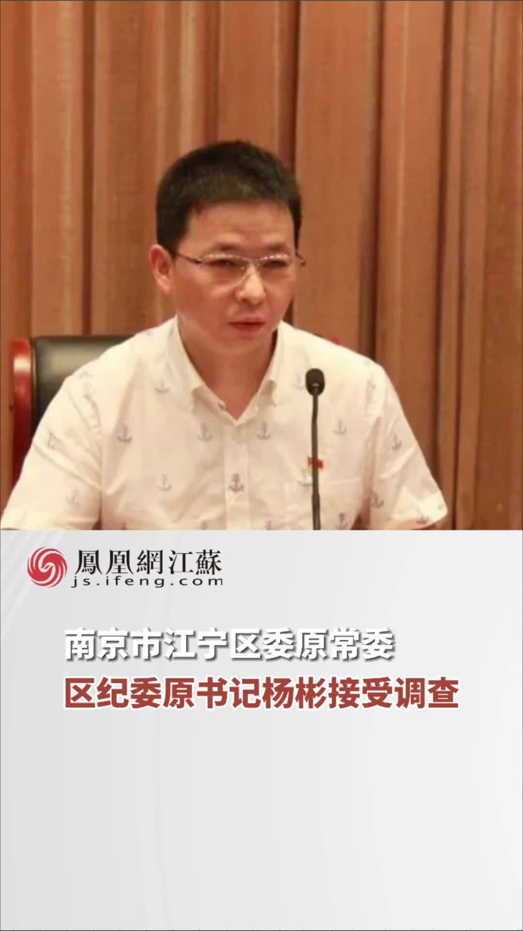 江苏feng时刻南京市江宁区委原常委区纪委原书记杨彬接受调查惩腐倡廉