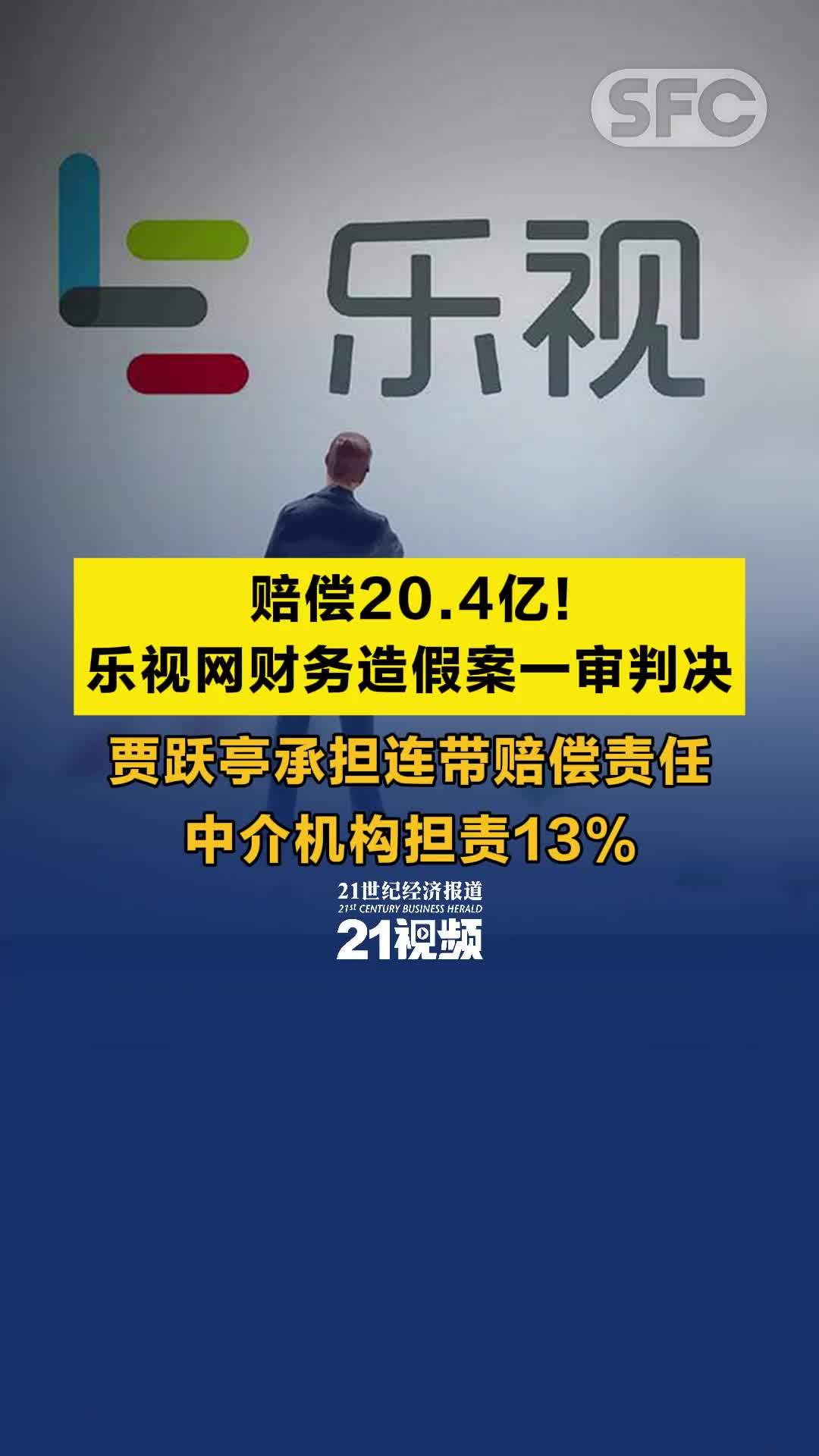 视频丨赔偿20.4亿！乐视网财务造假案一审判决，贾跃亭承担连带赔偿责任，中介机构担责13%