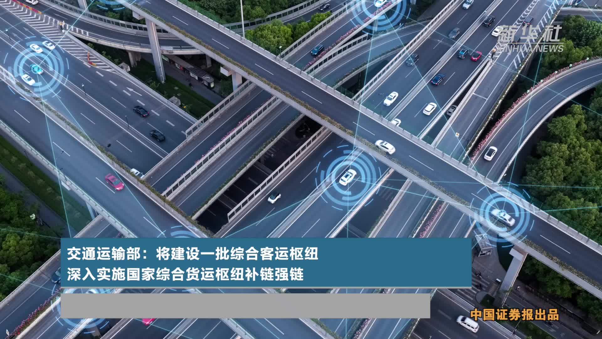 交通运输部：将建设一批综合客运枢纽 深入实施国家综合货运枢纽补链强链