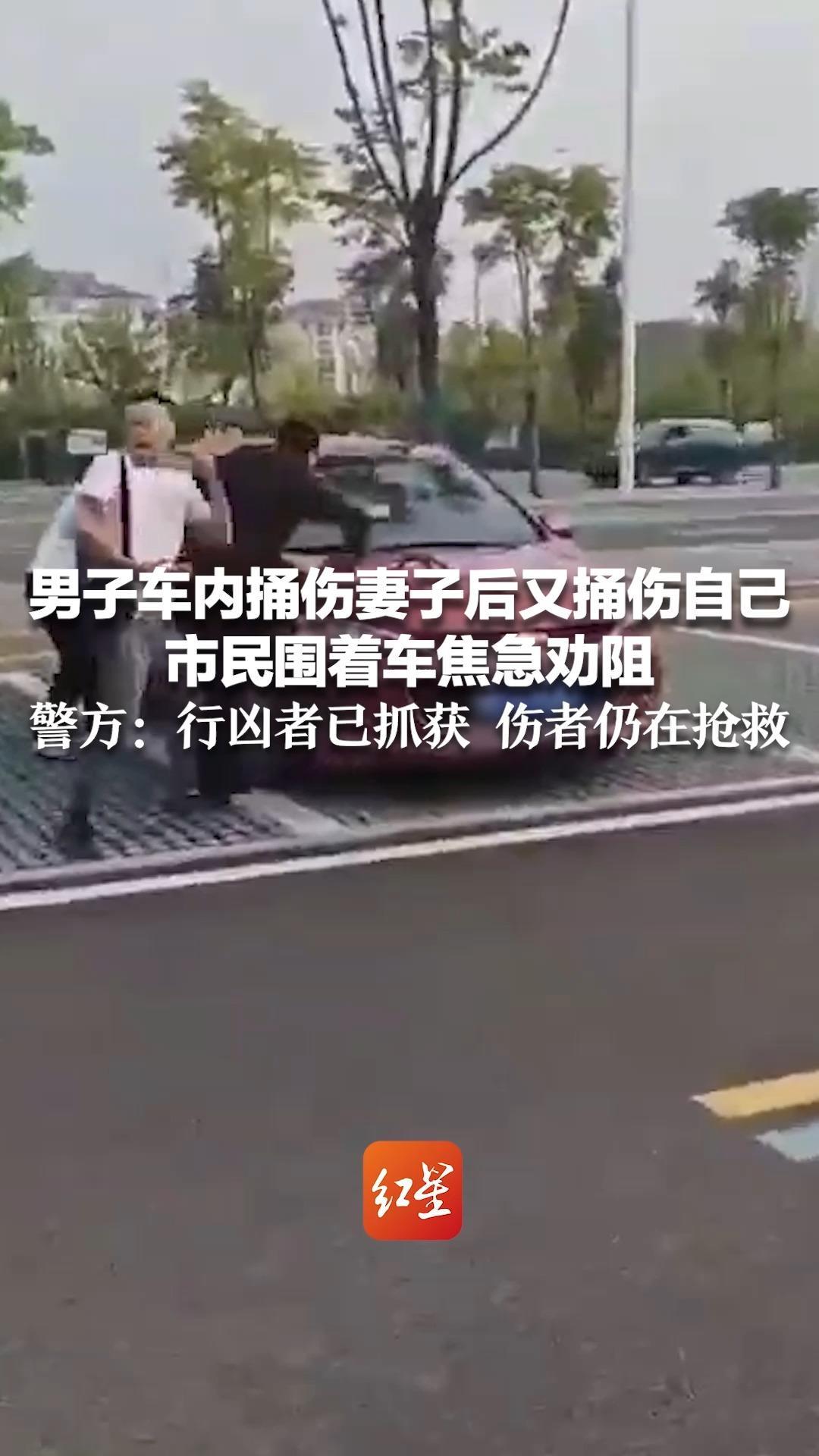 男子车内捅伤妻子后又捅伤自己 市民围着车焦急劝阻 警方：行凶者已抓获 伤者仍在抢救 凤凰网视频 凤凰网