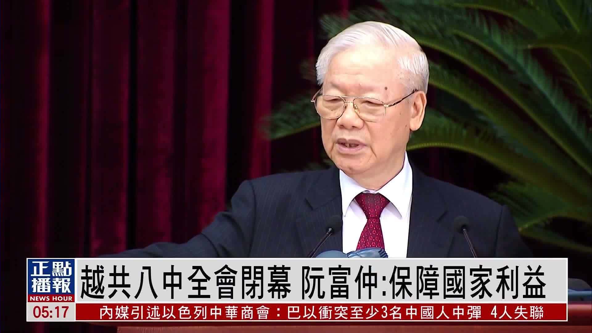 越共八中全会闭幕 阮富仲：保障国家利益_凤凰网视频_凤凰网