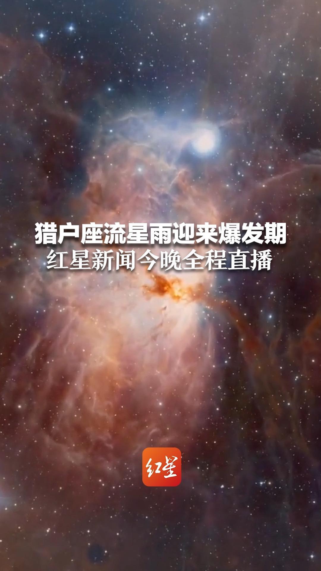 猎户座流星雨迎来爆发期 红星新闻今晚全程直播