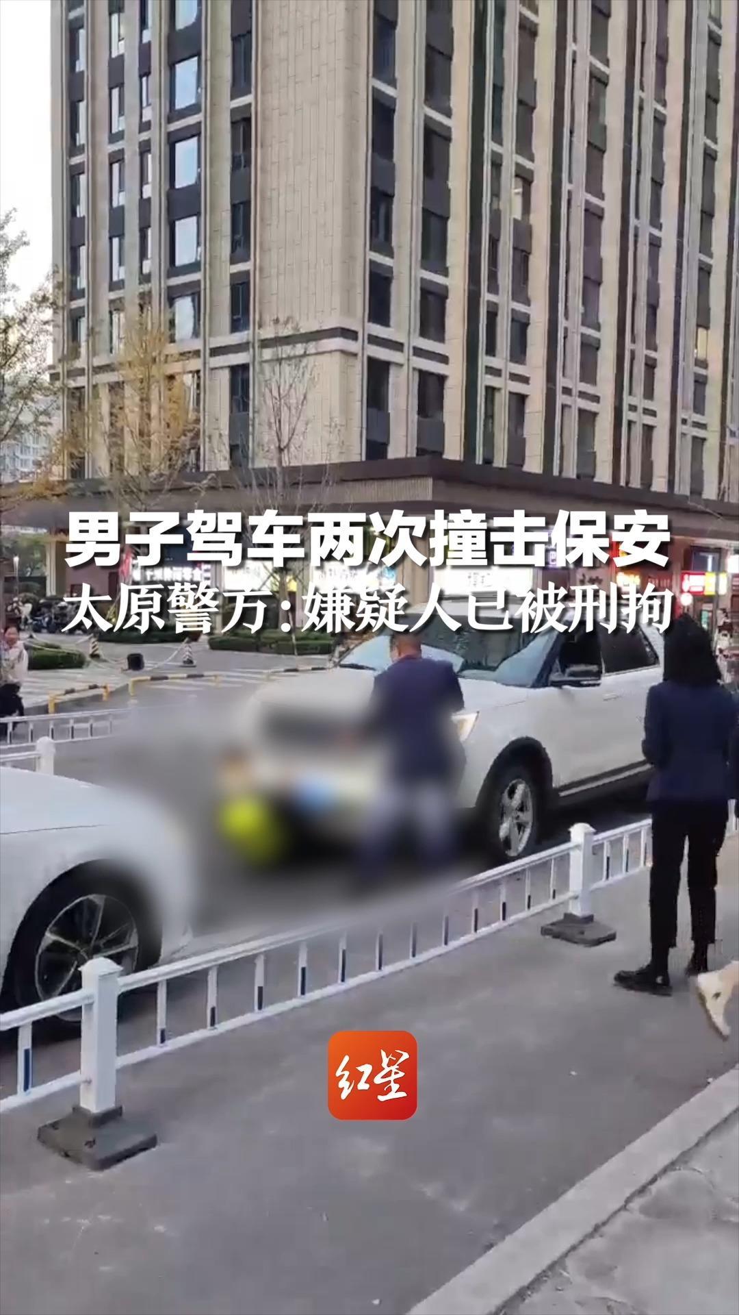 男子驾车两次撞击保安，太原警方：伤者暂无生命危险，嫌疑人已被刑拘