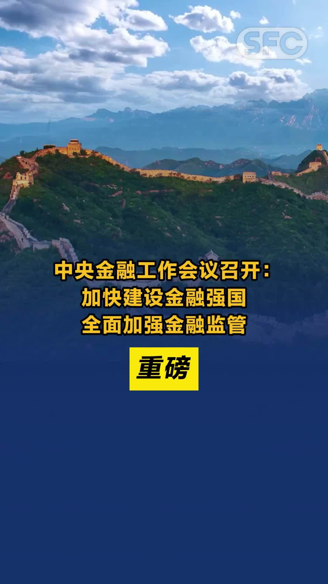 视频丨中央金融工作会议召开：加快建设金融强国，全面加强金融监管