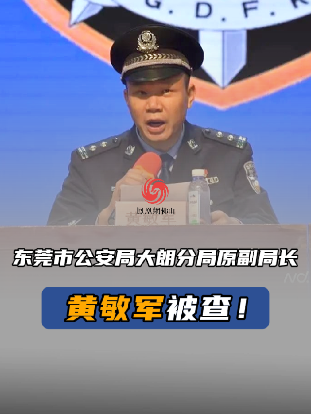 东莞市公安局大朗分局原副局长黄敏军被查正风肃纪审查调查最新通报