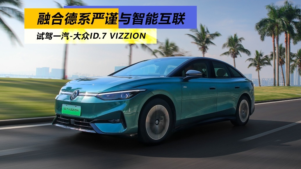 融合德系严谨与智能互联，试驾一汽-大众ID.7 VIZZION
