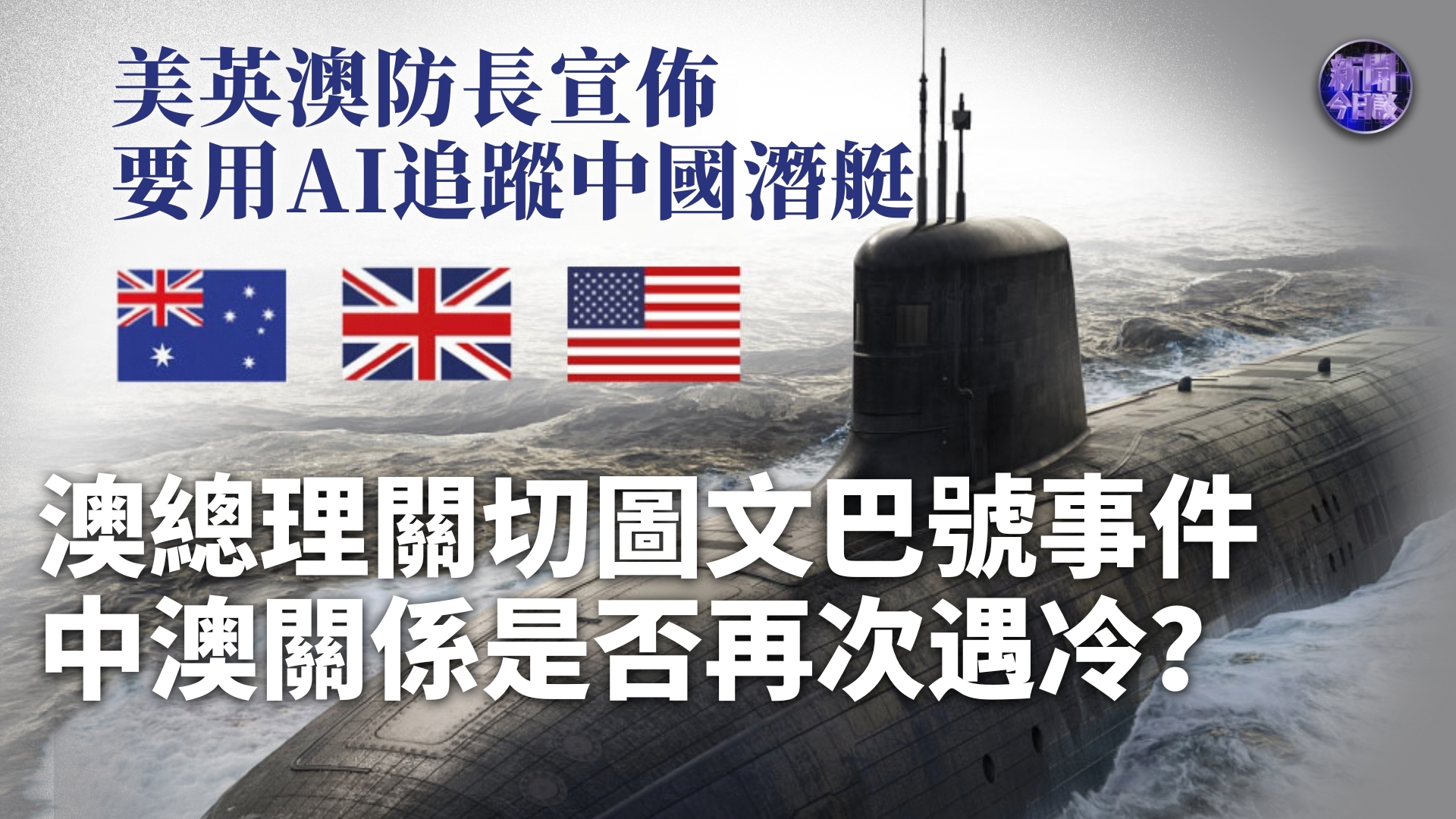 王晓鹏：美英澳防长宣布要用AI追踪中国潜艇 澳总理关切图文巴号事件 中澳关系是否再次遇冷？